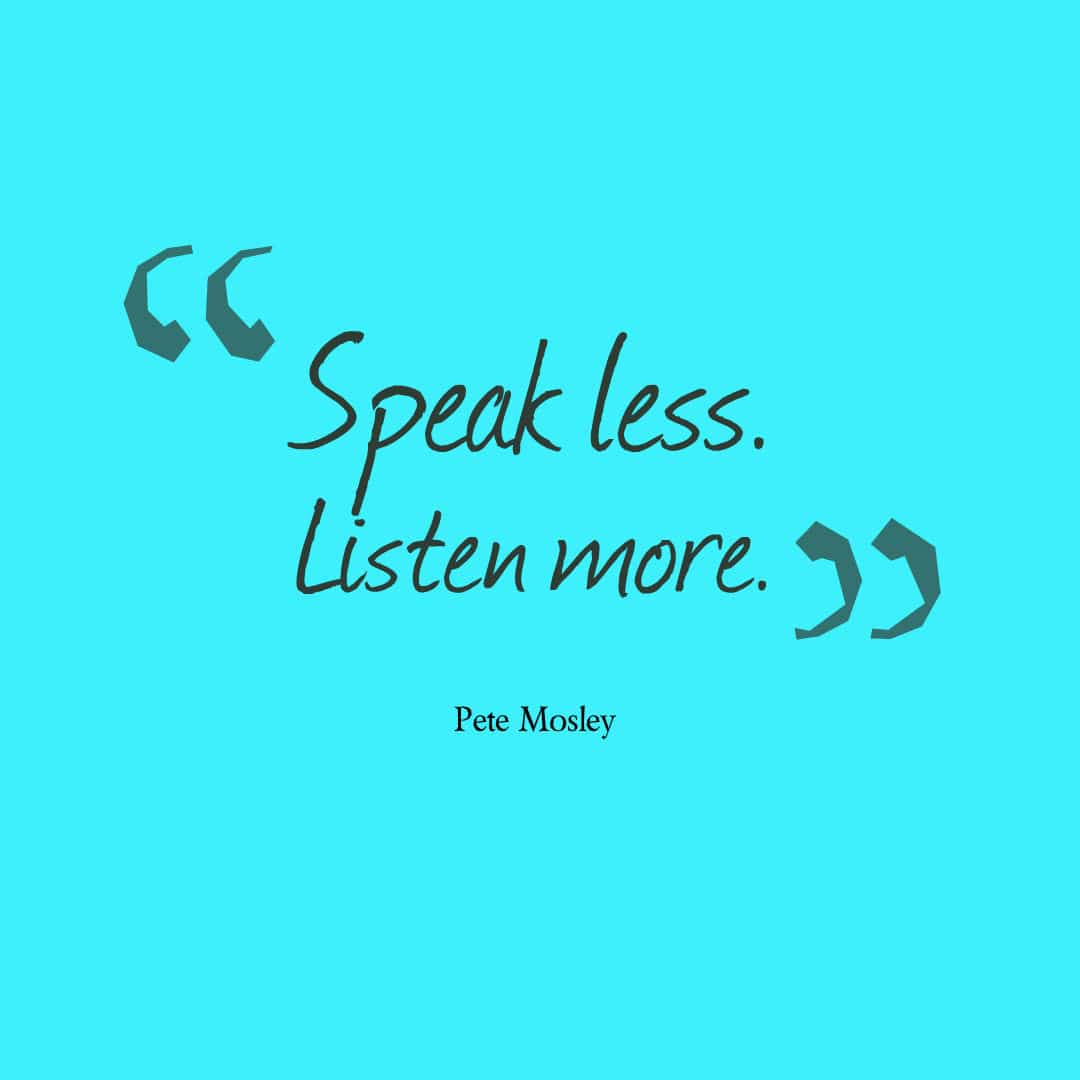 Pete Mosley Speak Less Quote